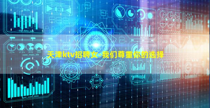 天津ktv招聘女-我们尊重你的选择