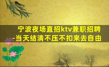 宁波夜场直招ktv兼职招聘-当天结清不压不扣来去自由